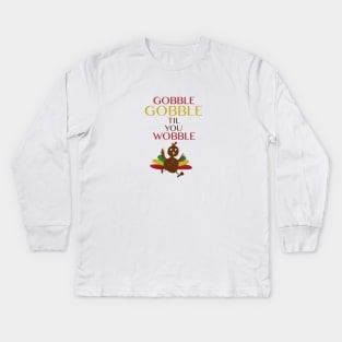 Gobble Gobble Til You Wobble Kids Long Sleeve T-Shirt